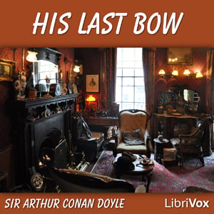 His Last Bow: Some Reminiscences of Sherlock Holmes