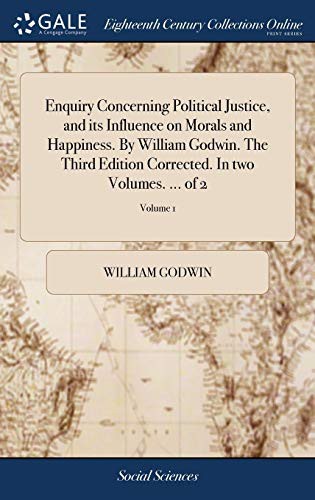 Enquiry Concerning Political Justice and its Influence on Morals and Happiness. Volume 2
