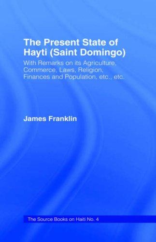 The Present State of Hayti (Saint Domingo) with Remarks on its Agriculture, Commerce, Laws, Religion, Finances, and Population