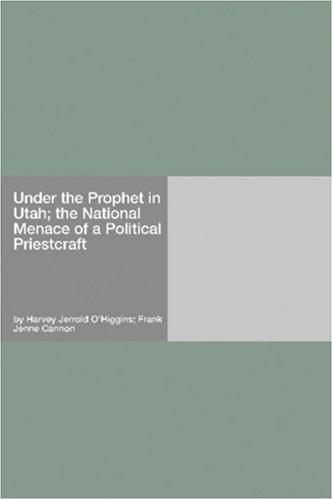 Under the Prophet in Utah; the National Menace of a Political Priestcraft