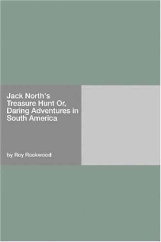 Jack North's Treasure Hunt; Or, Daring Adventures in South America