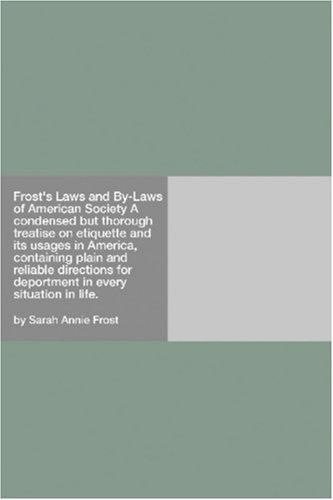 Frost's Laws and By-Laws of American Society
A condensed but thorough treatise on etiquette and its usages in America, containing plain and reliable directions for deportment in every situation in life.