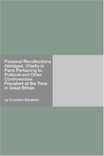 Personal Recollections
 Abridged, Chiefly in Parts Pertaining to Political and Other Controversies Prevalent at the Time in Great Britain