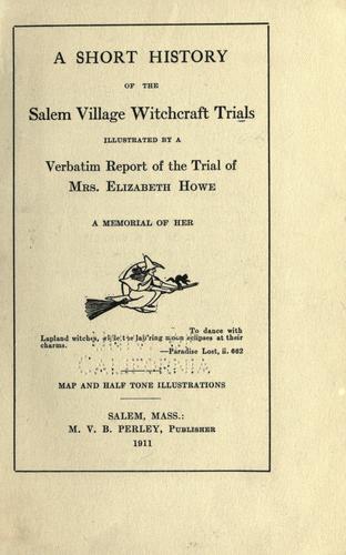 A Short History of the Salem Village Witchcraft Trials Illustrated by a Verbatim Report of the Trial of Mrs. Elizabeth Howe