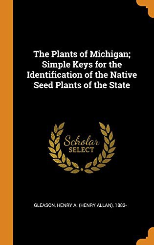 The Plants of Michigan Simple Keys for the Identification of the Native Seed Plants of the State
