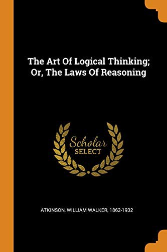 The Art of Logical Thinking; Or, The Laws of Reasoning