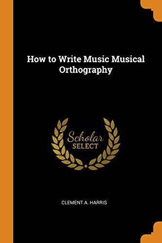 How to Write Music: Musical Orthography