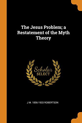 The Jesus Problem A Restatement of the Myth Theory