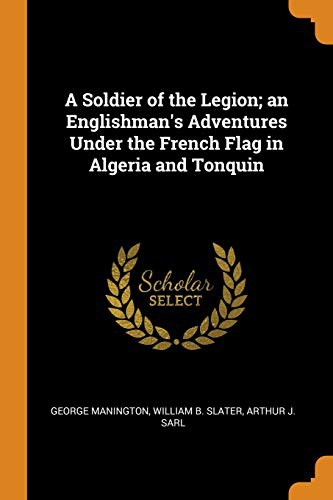 A Soldier of the Legion An Englishman's Adventures Under the French Flag in Algeria and Tonquin
