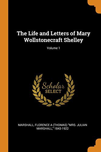 Life and Letters of Mary Wollstonecraft Shelley, Volume 1