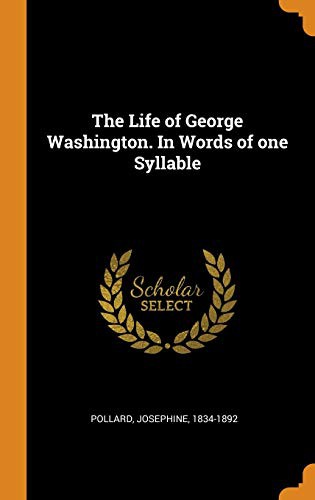 The Life of George Washington. In Words of One Syllable