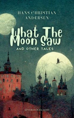 What the Moon Saw: and Other Tales