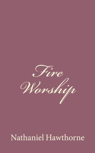 Fire Worship (From "Mosses from an Old Manse")