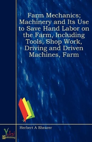 Farm Mechanics: Machinery and Its Use to Save Hand Labor on the Farm.