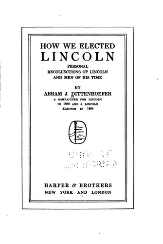 How We Elected Lincoln; Personal Recollections of Lincoln and Men of His Time
