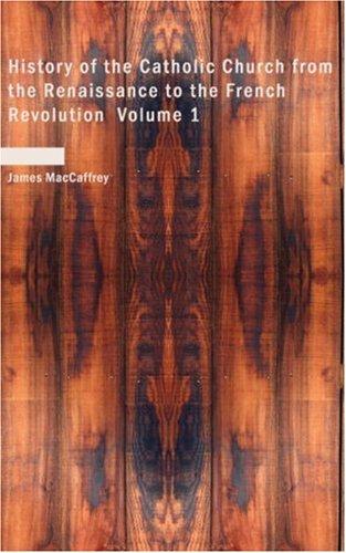 History of the Catholic Church from the Renaissance to the French Revolution: Volume 1