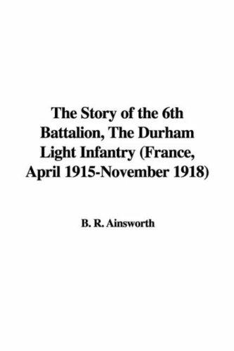 The Story of the 6th Battalion, The Durham Light Infantry France, April 1915-November 1918