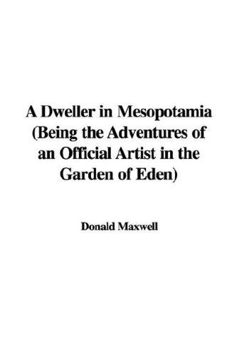 A Dweller in Mesopotamia Being the Adventures of an Official Artist in the Garden of Eden