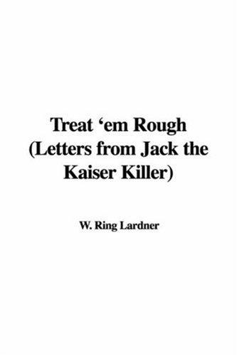 Treat 'em Rough: Letters from Jack the Kaiser Killer
