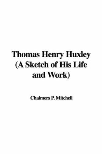 Thomas Henry Huxley; A Sketch Of His Life And Work