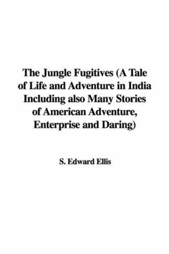 The Jungle Fugitives: A Tale of Life and Adventure in India
 Including also Many Stories of American Adventure, Enterprise and Daring