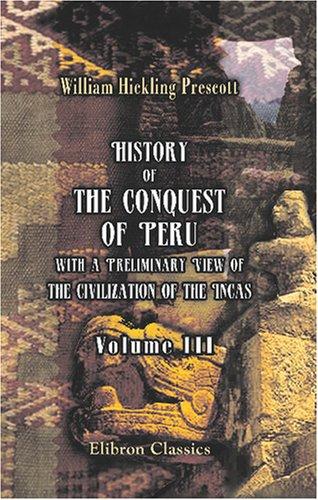 History of the Conquest of Peru
 With a Preliminary View of the Civilization of the Incas