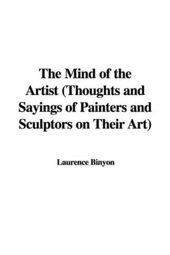 The Mind of the Artist Thoughts and Sayings of Painters and Sculptors on Their Art