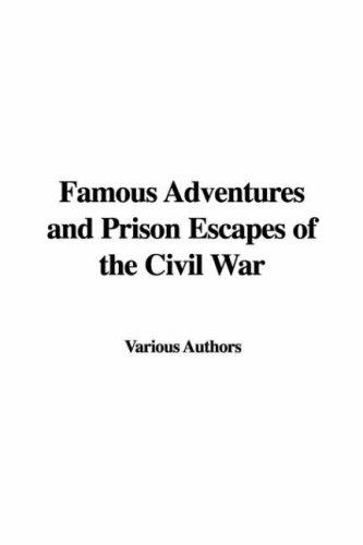 Famous Adventures And Prison Escapes Of The Civil War