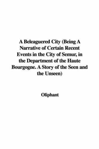 A Beleaguered City
Being a Narrative of Certain Recent Events in the City of Semur, in the Department of the Haute Bourgogne. A Story of the Seen and the Unseen