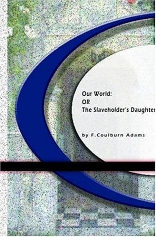Our World; Or, the Slaveholder's Daughter