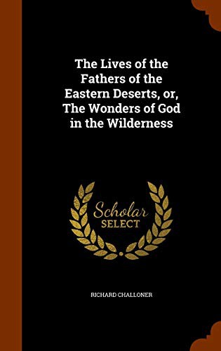 Lives of the Fathers of the Eastern Deserts; or The Wonders of God in the Wilderness