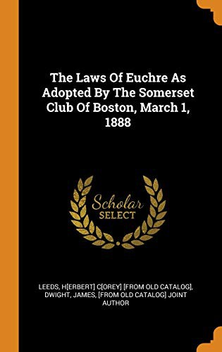 The Laws of Euchre As adopted by the Somerset Club of Boston, March 1, 1888