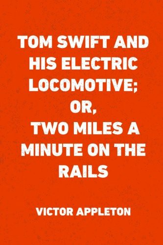 Tom Swift and His Electric Locomotive; Or, Two Miles a Minute on the Rails