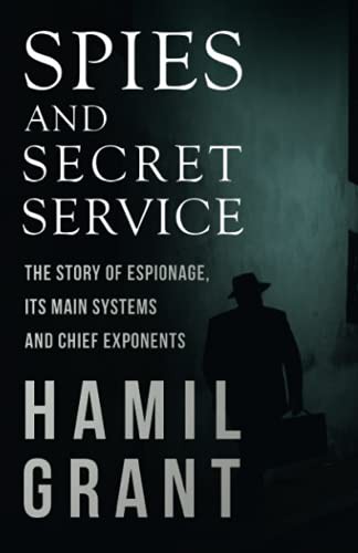 Spies and Secret Service The story of espionage, its main systems and chief exponents