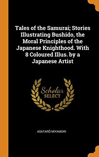 Tales of the Samurai: Stories Illustrating Bushido, the Moral Principles of the Japanese Knighthood