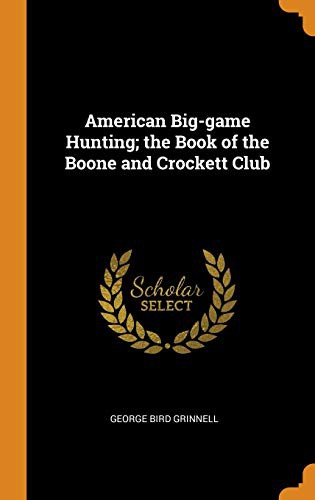 American Big-Game Hunting: The Book of the Boone and Crockett Club