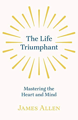 Life Triumphant: Mastering the Heart and Mind