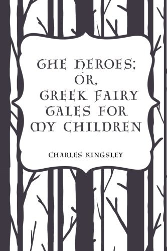 Heroes; Or, Greek Fairy Tales for my Children (Version 2)