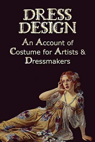 Dress Design: An Account of Costume for Artists & Dressmakers