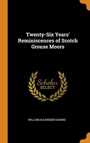 Twenty-Six Years Reminiscences of Scotch Grouse Moors