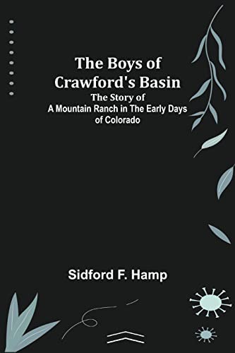 The Boys of Crawford's Basin The Story of a Mountain Ranch in the Early Days of Colorado
