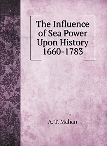 The Influence of Sea Power Upon History, 1660-1783