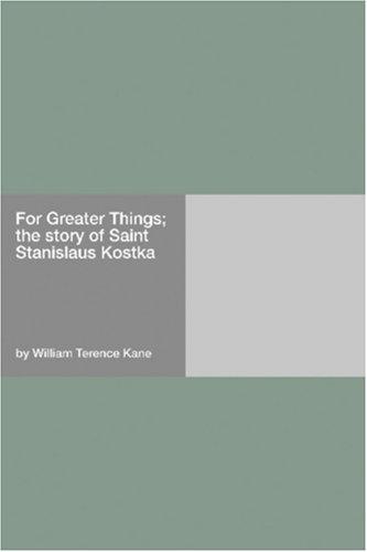 For Greater Things: The Story of Saint Stanislaus Kostka