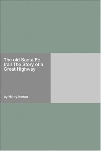 The Old Santa Fe Trail: The Story of a Great Highway