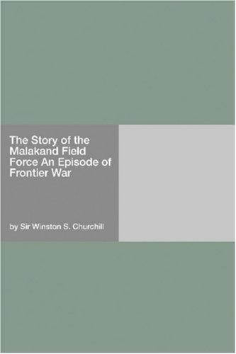 The Story of the Malakand Field Force: An Episode of Frontier War