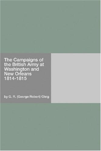 The Campaigns of the British Army at Washington and New Orleans 1814-1815