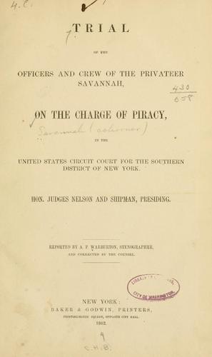 Trial of the Officers and Crew of the Privateer Savannah, on the Charge of Piracy, in the United States Circuit Court for the Southern District of New York