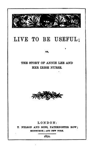 Live to be Useful or, The Story of Annie Lee and her Irish Nurse