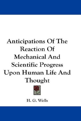 Anticipations
 Of the Reaction of Mechanical and Scientific Progress upon Human life and Thought