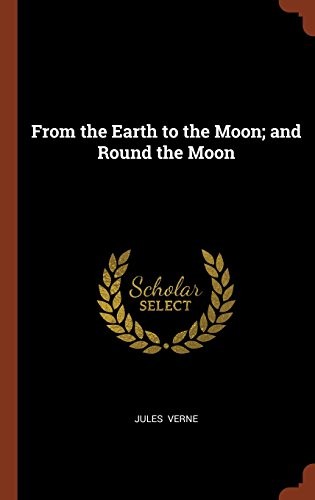 From the Earth to the Moon; and, Round the Moon